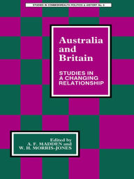 Title: Australia and Britain: Studies in a Changing Relationship, Author: A. F. Madden