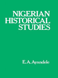 Title: Nigerian Historical Studies, Author: E.A. Ayandele