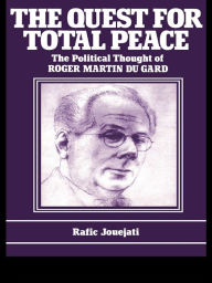 Title: The Quest for Total Peace: The Political Thought of Roger Martin du Gard, Author: R. Jouejati