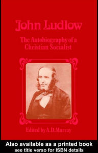 Title: John Ludlow: The Autobiography of a Christian Socialist, Author: A. D. Murray