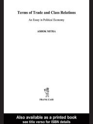 Title: Terms of Trade and Class Relations: An Essay in Political Economy, Author: Ashok Mitra