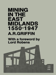 Title: Mining in the East Midlands 1550-1947, Author: A.R. Griffin