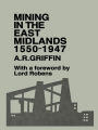 Mining in the East Midlands 1550-1947