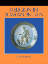 Title: Religion in Roman Britain, Author: Mr Martin Henig