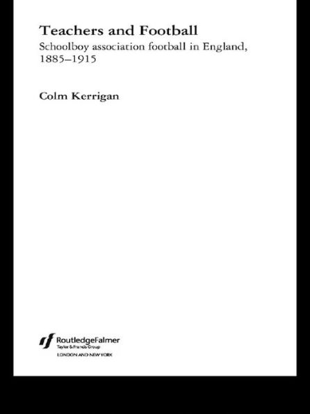 Teachers and Football: Schoolboy Association Football in England, 1885-1915