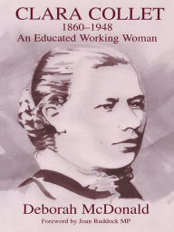 Title: Clara Collet, 1860-1948: An Educated Working Woman, Author: Deborah Mcdonald
