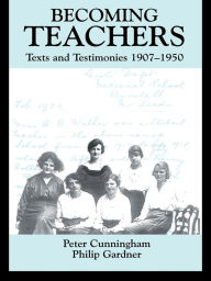 Title: Becoming Teachers: Texts and Testimonies, 1907-1950, Author: Peter Cunningham