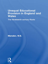 Title: Unequal Educational Provision in England and Wales: The Nineteenth-century Roots, Author: W.E. Marsden