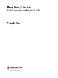Title: Hong Kong Cinema: Coloniser, Motherland and Self, Author: Yingchi Chu