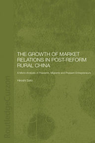 Title: The Growth of Market Relations in Post-Reform Rural China: A Micro-Analysis of Peasants, Migrants and Peasant Entrepeneurs, Author: Hiroshi Sato