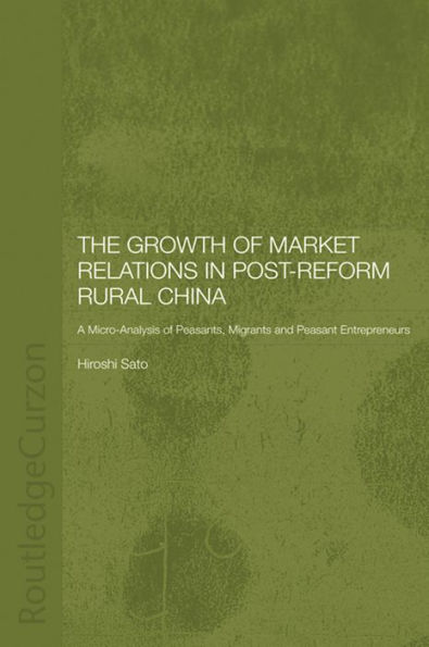 The Growth of Market Relations in Post-Reform Rural China: A Micro-Analysis of Peasants, Migrants and Peasant Entrepeneurs