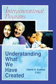 Title: Intergenerational Programs: Understanding What We Have Created, Author: Valerie Kuehne