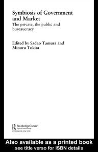 Title: Symbiosis of Government and Market: The Private, the Public and Bureaucracy, Author: Sadao Tamura