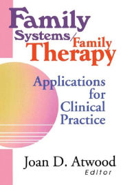 Title: Family Systems/Family Therapy: Applications for Clinical Practice, Author: Joan D Atwood