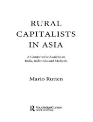 Title: Rural Capitalists in Asia: A Comparative Analysis on India, Indonesia and Malaysia, Author: Mario Rutten