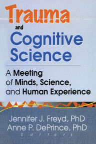 Title: Trauma and Cognitive Science: A Meeting of Minds, Science, and Human Experience, Author: Jennifer J Freyd