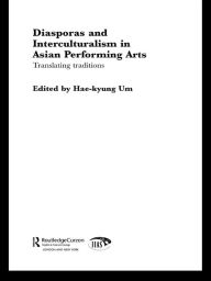 Title: Diasporas and Interculturalism in Asian Performing Arts: Translating Traditions, Author: Hae-kyung Um