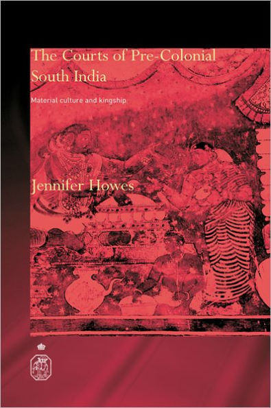 The Courts of Pre-Colonial South India: Material Culture and Kingship
