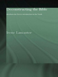 Title: Deconstructing the Bible: Abraham ibn Ezra's Introduction to the Torah, Author: Irene Lancaster