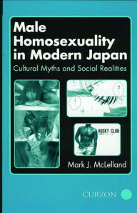 Title: Male Homosexuality in Modern Japan: Cultural Myths and Social Realities, Author: Mark J. McLelland