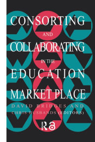 Title: Consorting And Collaborating In The Education Market Place, Author: Chris Husbands