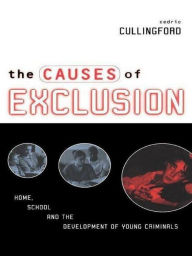 Title: The Causes of Exclusion: Home, School and the Development of Young Criminals, Author: Cedric Cullingford