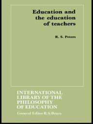 Title: Education and the Education of Teachers, Author: R.S. Peters