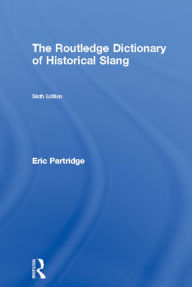 Title: The Routledge Dictionary of Historical Slang, Author: Eric Partridge