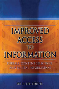 Title: Improved Access to Information: Portals, Content Selection, and Digital Information, Author: Sul H Lee