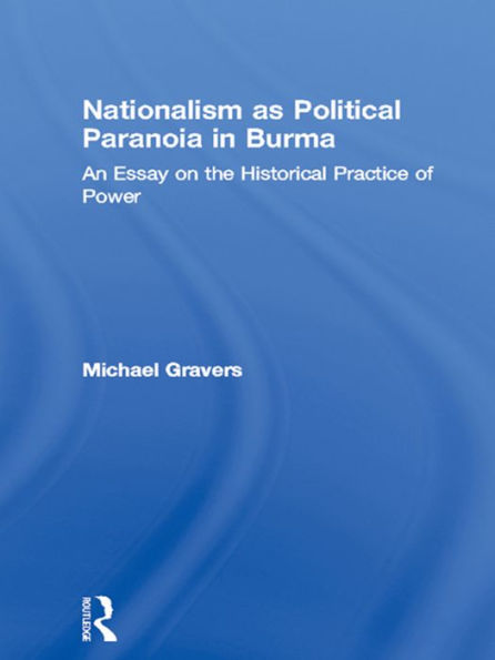 Nationalism as Political Paranoia in Burma: An Essay on the Historical Practice of Power