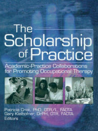 Title: The Scholarship of Practice: Academic-Practice Collaborations for Promoting Occupational Therapy, Author: Patricia Crist