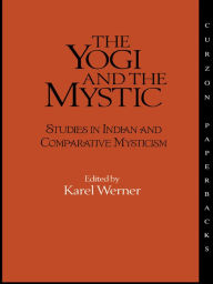 Title: The Yogi and the Mystic: Studies in Indian and Comparative Mysticism, Author: Karel Werner