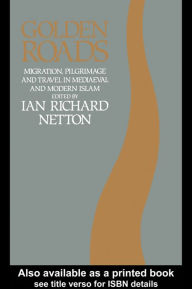 Title: Golden Roads: Migration, Pilgrimage and Travel in Medieval and Modern Islam, Author: Ian Richard Netton