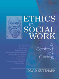 Title: Ethics in Social Work: A Context of Caring, Author: David Guttmann