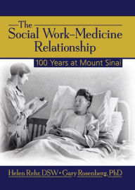 Title: The Social Work-Medicine Relationship: 100 Years at Mount Sinai, Author: Helen Rehr