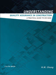 Title: Understanding Quality Assurance in Construction: A Practical Guide to ISO 9000 for Contractors, Author: H.W. Chung
