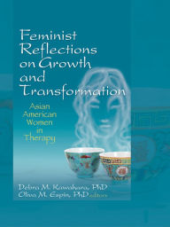 Title: Feminist Reflections on Growth and Transformation: Asian American Women in Therapy, Author: Debra M. Kawahara