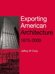 Title: Exporting American Architecture 1870-2000, Author: Jeffrey W. Cody