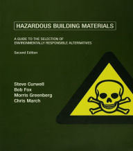 Title: Hazardous Building Materials: A Guide to the Selection of Environmentally Responsible Alternatives, Author: Steve Curwell