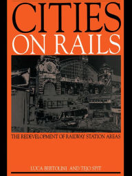 Title: Cities on Rails: The Redevelopment of Railway Stations and their Surroundings, Author: Luca Bertolini