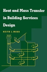 Title: Heat and Mass Transfer in Building Services Design, Author: Keith Moss