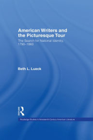 Title: American Writers and the Picturesque Tour: The Search for National Identity, 1790-1860, Author: Beth L. Lueck