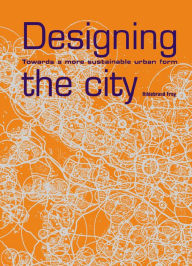 Title: Designing the City: Towards a More Sustainable Urban Form, Author: Hildebrand Frey