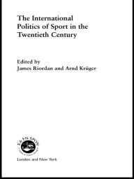 Title: The International Politics of Sport in the Twentieth Century, Author: Professor Jim Riordan