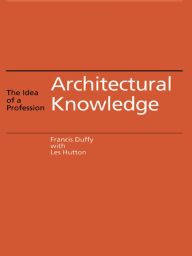 Title: Architectural Knowledge: The Idea of a Profession, Author: Francis Duffy