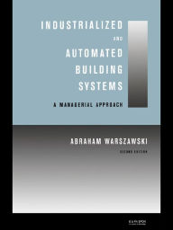 Title: Industrialized and Automated Building Systems: A Managerial Approach, Author: Abraham Warszawski