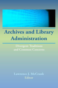 Title: Archives and Library Administration: Divergent Traditions and Common Concerns, Author: Lawrence J Mc Crank