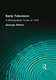 Title: Early Television: A Bibliographic Guide to 1940, Author: George Shiers