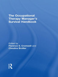 Title: The Occupational Therapy Managers' Survival Handbook: A Case Approach to Understanding the Basic Functions of Management, Author: Florence S Cromwell