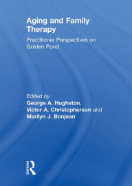 Title: Aging and Family Therapy: Practitioner Perspectives on Golden Pond, Author: George Hughston